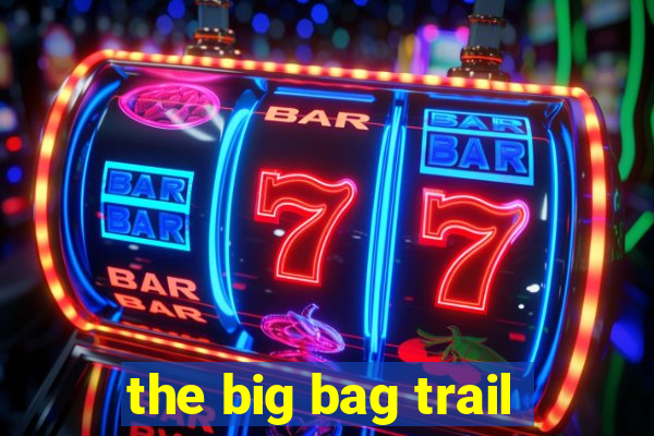 the big bag trail