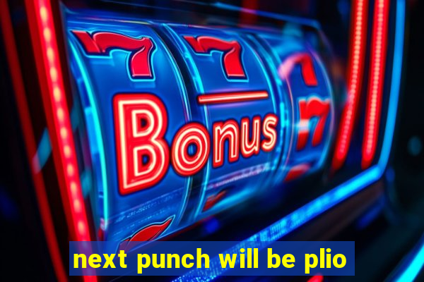 next punch will be plio