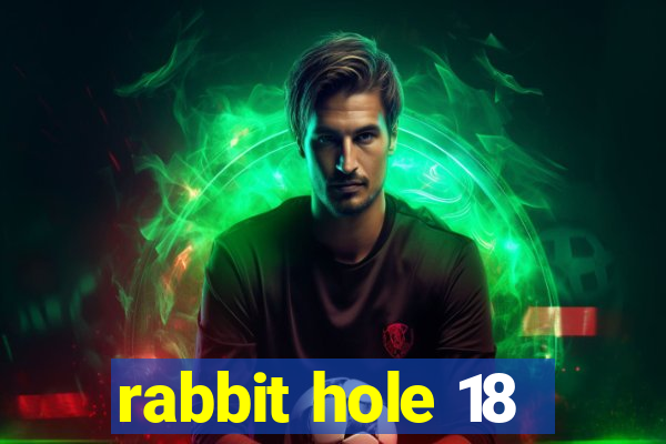 rabbit hole 18