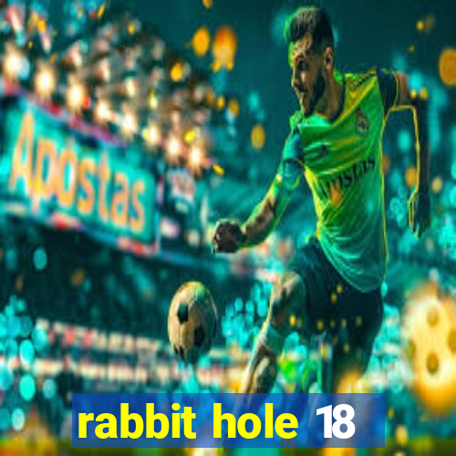 rabbit hole 18