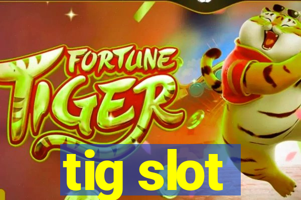 tig slot