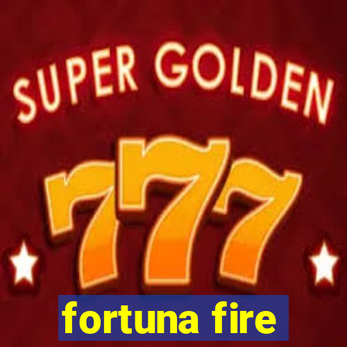 fortuna fire