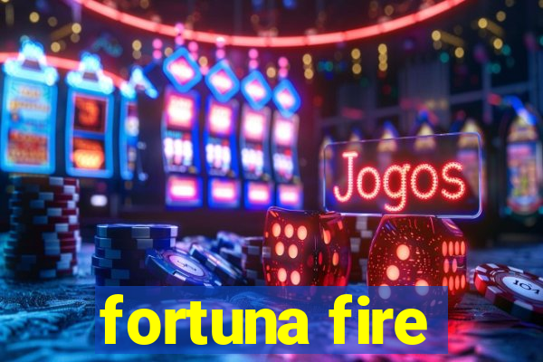 fortuna fire