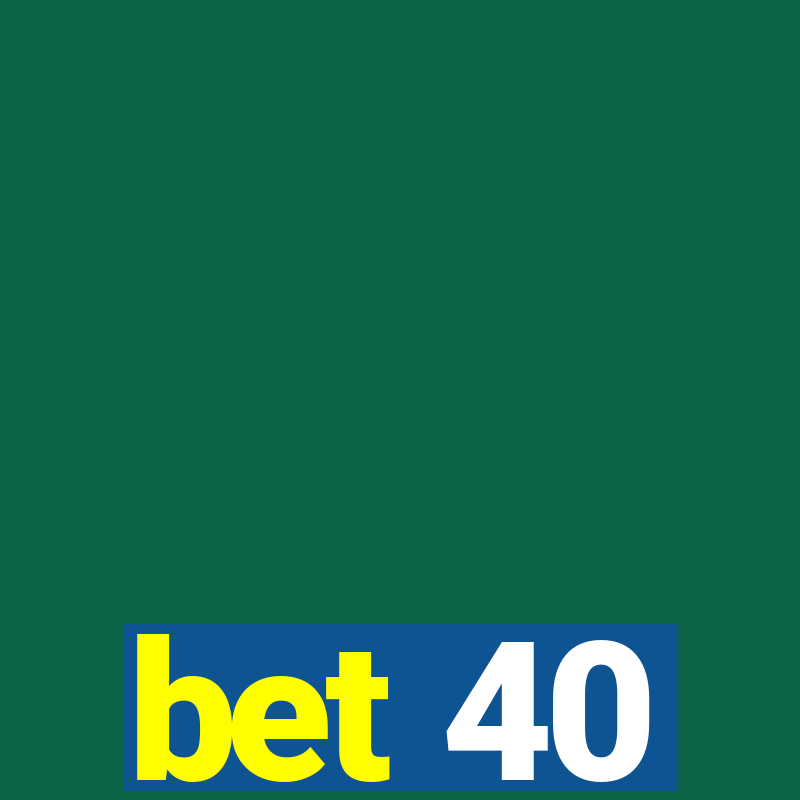 bet 40