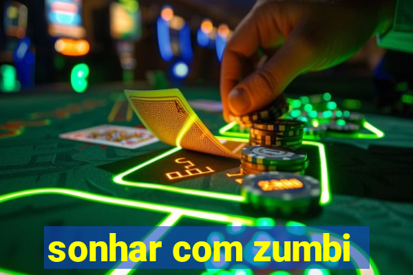 sonhar com zumbi