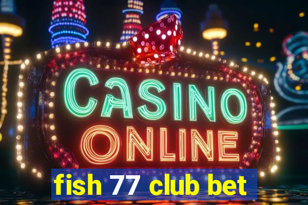 fish 77 club bet