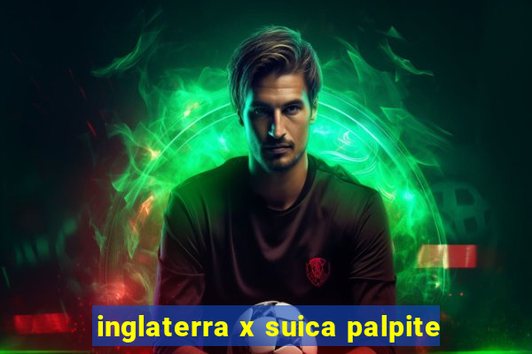 inglaterra x suica palpite