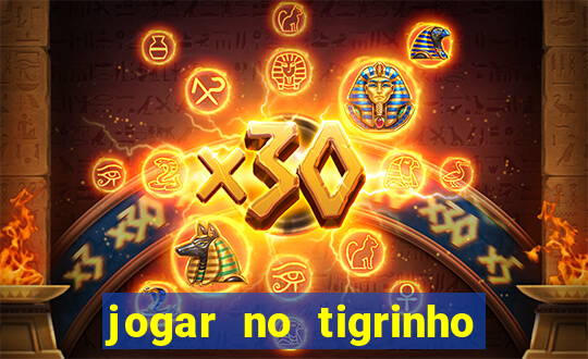 jogar no tigrinho sem deposito