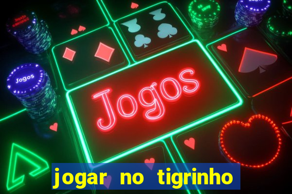 jogar no tigrinho sem deposito