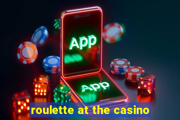 roulette at the casino