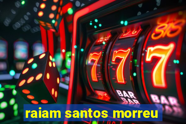 raiam santos morreu