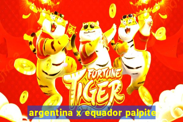 argentina x equador palpite