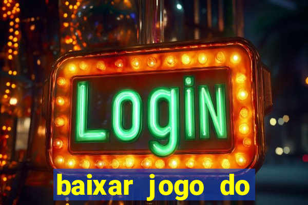 baixar jogo do tigre para ganhar dinheiro