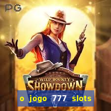 o jogo 777 slots paga mesmo