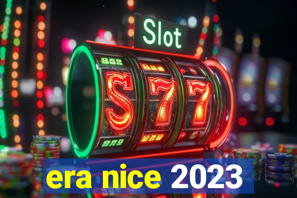 era nice 2023