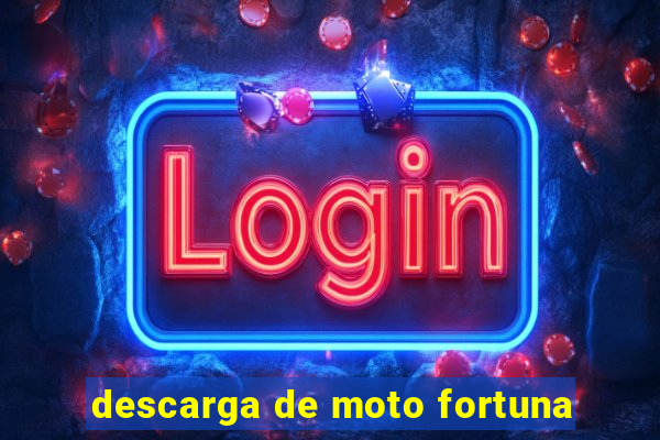 descarga de moto fortuna