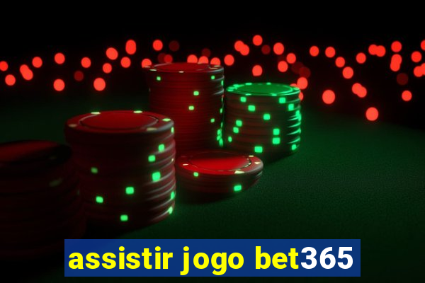 assistir jogo bet365