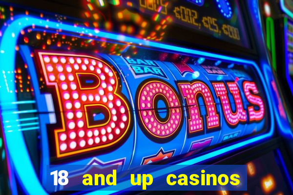 18 and up casinos near me