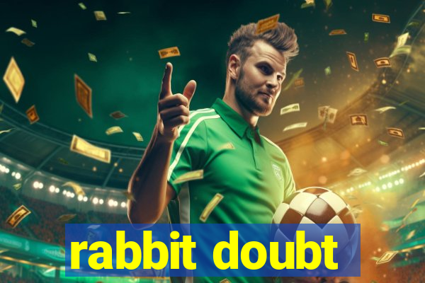 rabbit doubt