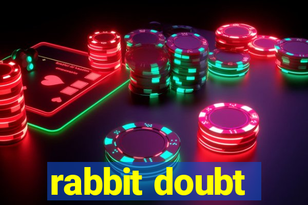 rabbit doubt