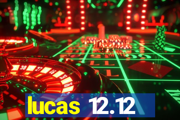 lucas 12.12