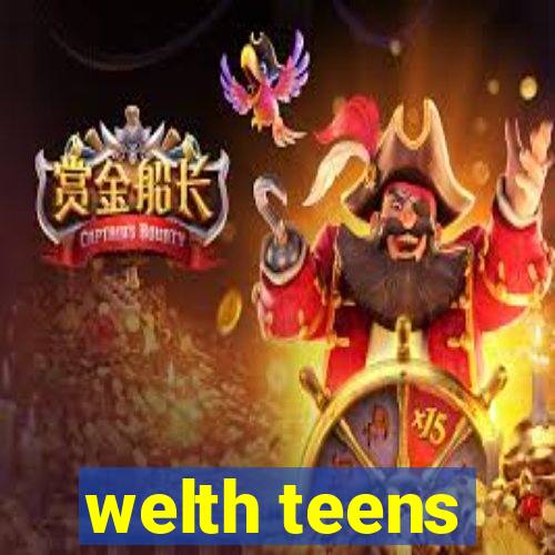 welth teens