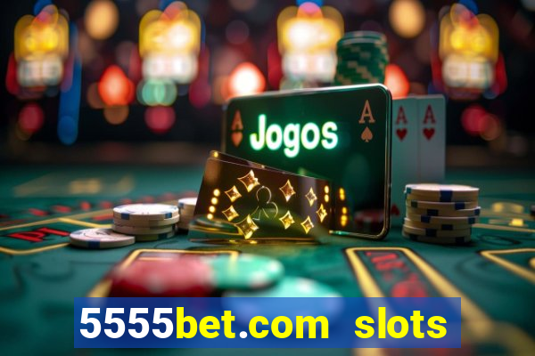 5555bet.com slots marca forte