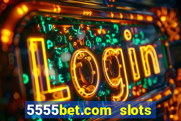 5555bet.com slots marca forte