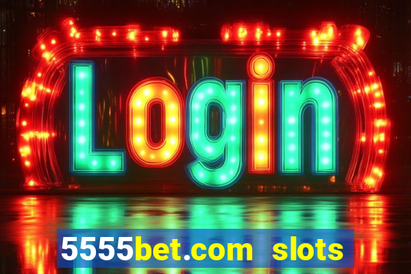 5555bet.com slots marca forte