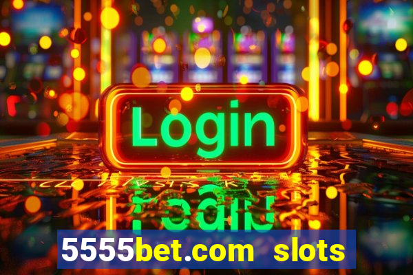 5555bet.com slots marca forte