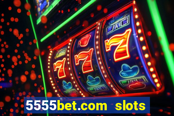 5555bet.com slots marca forte