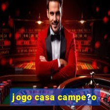 jogo casa campe?o