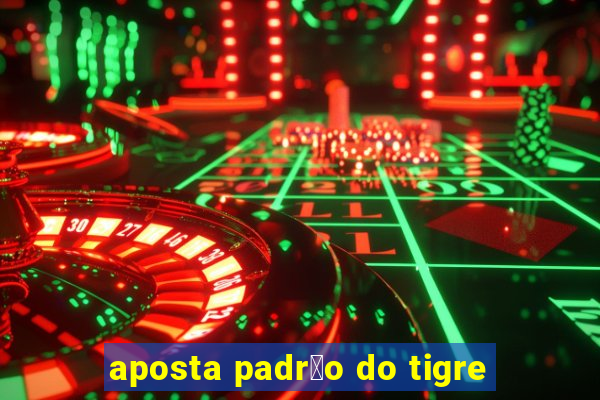 aposta padr茫o do tigre