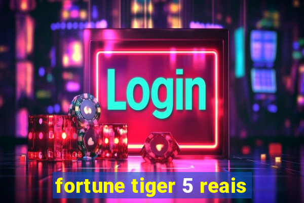 fortune tiger 5 reais