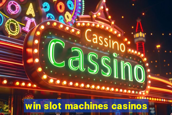 win slot machines casinos