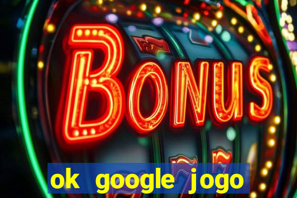 ok google jogo para ganhar dinheiro