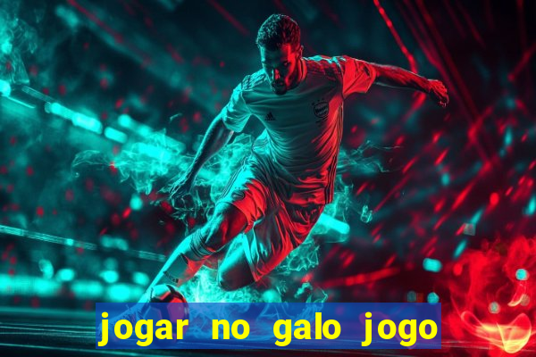 jogar no galo jogo do bicho