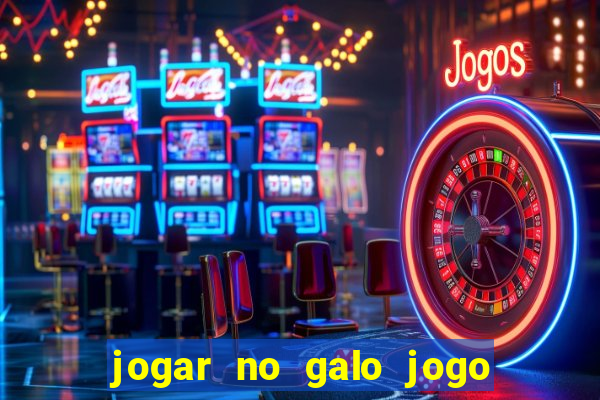 jogar no galo jogo do bicho