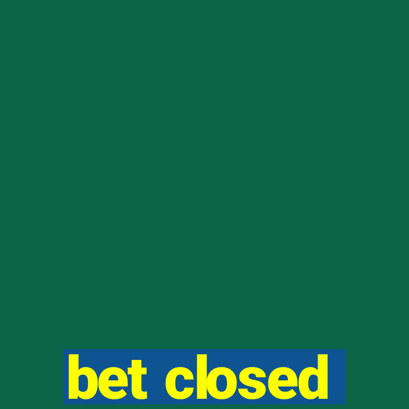 bet closed