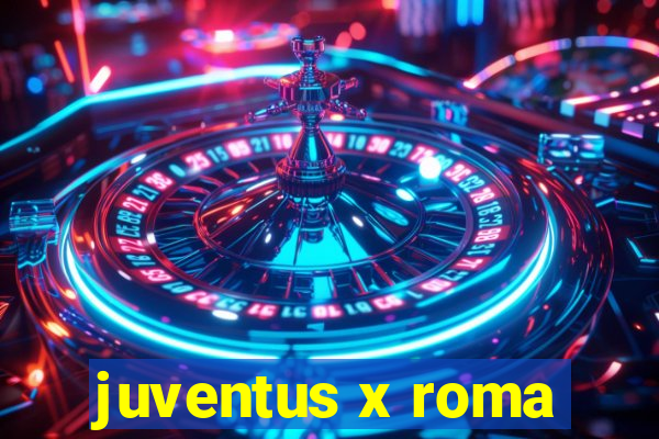 juventus x roma