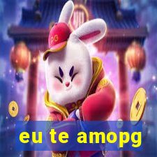 eu te amopg