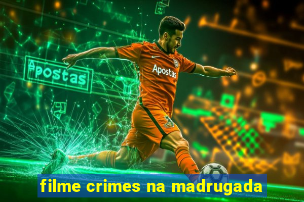 filme crimes na madrugada