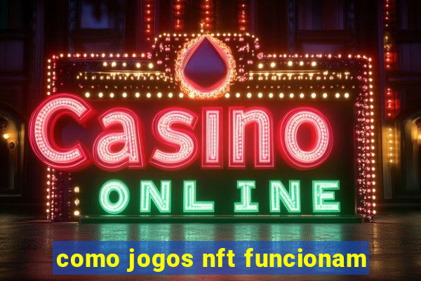 como jogos nft funcionam