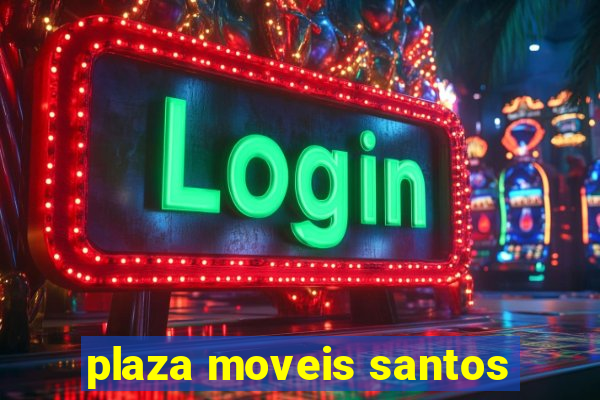 plaza moveis santos