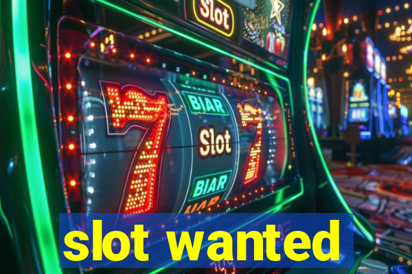 slot wanted