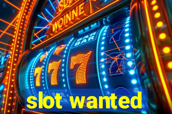 slot wanted