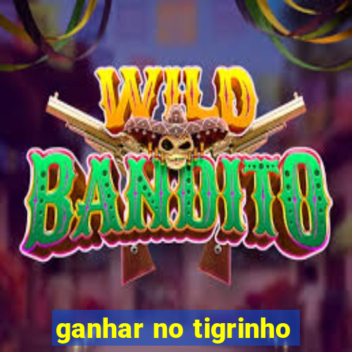 ganhar no tigrinho