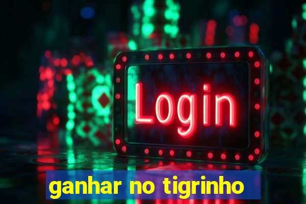 ganhar no tigrinho