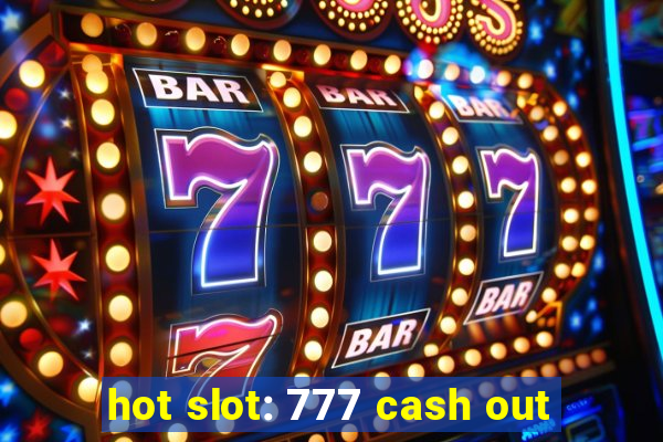 hot slot: 777 cash out