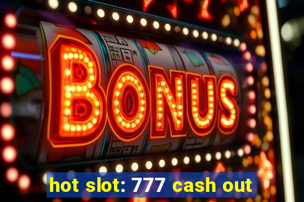 hot slot: 777 cash out